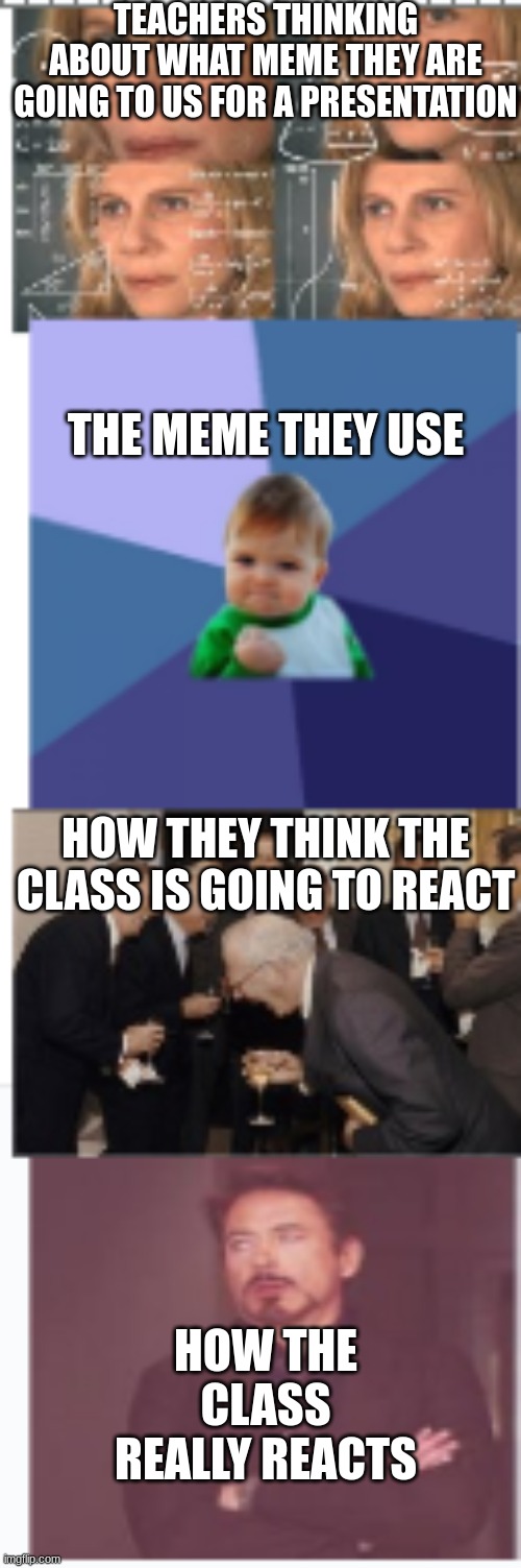 TEACHERS THINKING ABOUT WHAT MEME THEY ARE GOING TO US FOR A PRESENTATION; THE MEME THEY USE; HOW THEY THINK THE CLASS IS GOING TO REACT; HOW THE CLASS REALLY REACTS | made w/ Imgflip meme maker