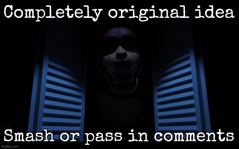 Completely original idea; Smash or pass in comments | image tagged in foxy lurking | made w/ Imgflip meme maker
