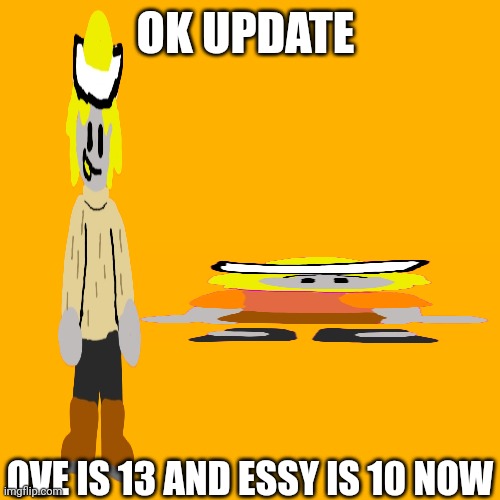Time shenanigans | OK UPDATE; OVE IS 13 AND ESSY IS 10 NOW | made w/ Imgflip meme maker