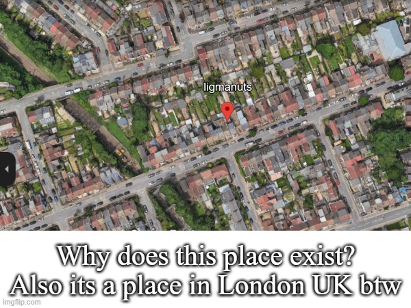 This place is in London UK | Why does this place exist?
Also its a place in London UK btw | image tagged in funny,fun,memes,meme,funny memes,fun meme | made w/ Imgflip meme maker