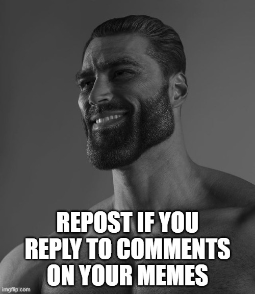 i do, and so can you | REPOST IF YOU REPLY TO COMMENTS ON YOUR MEMES | image tagged in giga chad,repost,comments,memes,imgflip,based | made w/ Imgflip meme maker