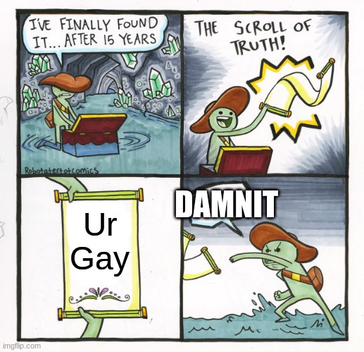 The Scroll Of Truth | DAMNIT; Ur Gay | image tagged in memes,the scroll of truth | made w/ Imgflip meme maker