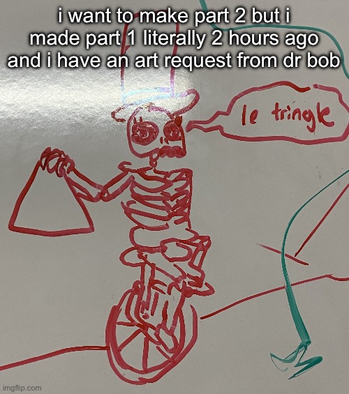 le tringle | i want to make part 2 but i made part 1 literally 2 hours ago and i have an art request from dr bob | image tagged in le tringle | made w/ Imgflip meme maker