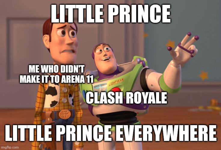 X, X Everywhere Meme | LITTLE PRINCE; ME WHO DIDN'T MAKE IT TO ARENA 11; CLASH ROYALE; LITTLE PRINCE EVERYWHERE | image tagged in memes,x x everywhere | made w/ Imgflip meme maker