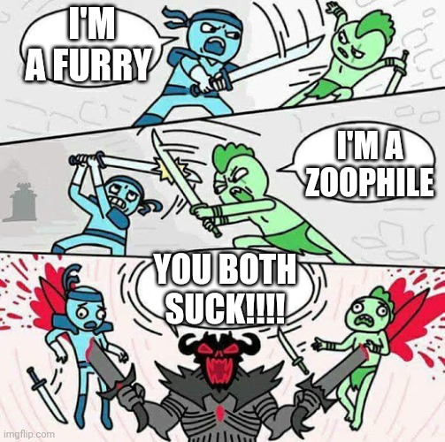 Sword fight | I'M A FURRY; I'M A ZOOPHILE; YOU BOTH SUCK!!!! | image tagged in sword fight,anti furry | made w/ Imgflip meme maker