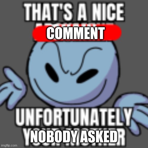 That’s a nice chain, unfortunately | COMMENT NOBODY ASKED | image tagged in that s a nice chain unfortunately | made w/ Imgflip meme maker