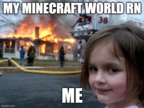 Disaster Girl | MY MINECRAFT WORLD RN; ME | image tagged in memes,disaster girl | made w/ Imgflip meme maker