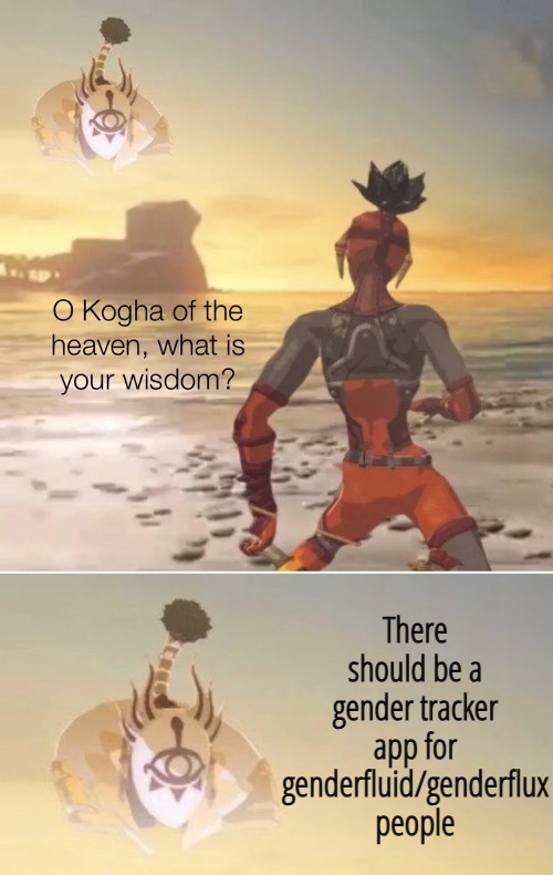 Kogha of the Heaven | There should be a gender tracker app for genderfluid/genderflux people | image tagged in kogha of the heaven | made w/ Imgflip meme maker