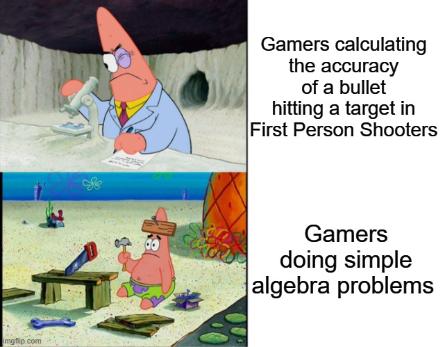 This was me at 14 | Gamers calculating the accuracy of a bullet hitting a target in First Person Shooters; Gamers doing simple algebra problems | image tagged in smart patrick vs dumb patrick,call of duty,gamers,video games,gaming | made w/ Imgflip meme maker