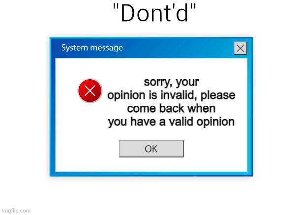 invalid opinion | "Dont'd" | image tagged in invalid opinion | made w/ Imgflip meme maker