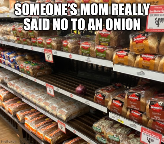 Lol | SOMEONE’S MOM REALLY SAID NO TO AN ONION | image tagged in moms,onion | made w/ Imgflip meme maker