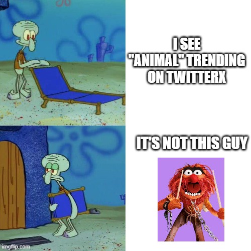 My favorite drummer | I SEE "ANIMAL" TRENDING ON TWITTERX; IT'S NOT THIS GUY | image tagged in squidward chair,animal movie | made w/ Imgflip meme maker