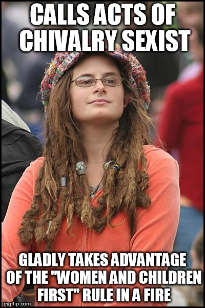 College Liberal | CALLS ACTS OF CHIVALRY SEXIST GLADLY TAKES ADVANTAGE OF THE "WOMEN AND CHILDREN FIRST" RULE IN A FIRE | image tagged in memes,college liberal | made w/ Imgflip meme maker