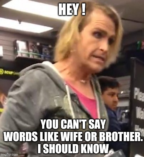 It's ma"am | HEY ! YOU CAN'T SAY WORDS LIKE WIFE OR BROTHER.
I SHOULD KNOW | image tagged in it's ma am | made w/ Imgflip meme maker