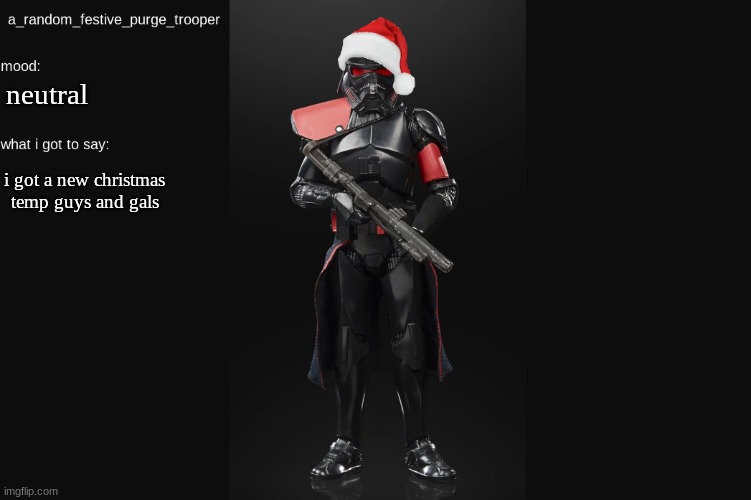 :) | neutral; i got a new christmas temp guys and gals | image tagged in random_purge_trooper christmas temp | made w/ Imgflip meme maker