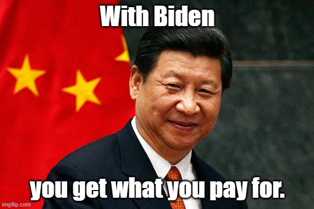 Xi Jinping | With Biden you get what you pay for. | image tagged in xi jinping | made w/ Imgflip meme maker