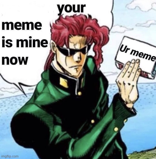 your meme is mine now | image tagged in your meme is mine now | made w/ Imgflip meme maker