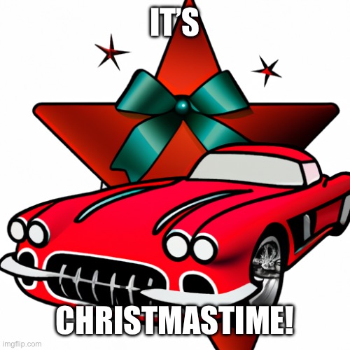 Have yourselves a Corvette Christmas! | IT’S; CHRISTMASTIME! | image tagged in cars,race car,christmas | made w/ Imgflip meme maker