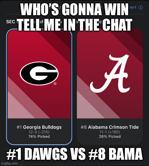 Who’s gonna win? | WHO’S GONNA WIN TELL ME IN THE CHAT; #1 DAWGS VS #8 BAMA | image tagged in who s gonna win this year | made w/ Imgflip meme maker