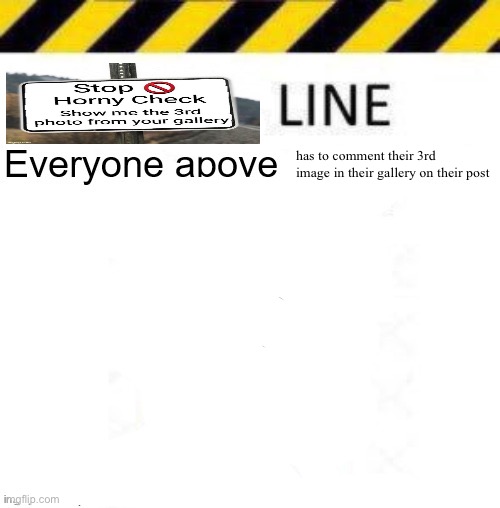 line | has to comment their 3rd image in their gallery on their post | image tagged in _____ line | made w/ Imgflip meme maker
