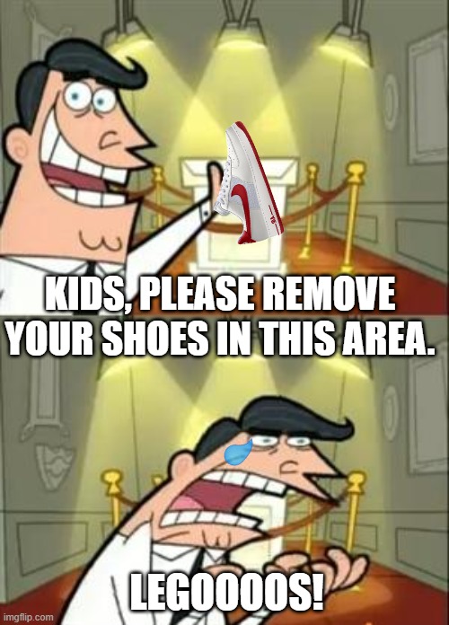 This Is Where I'd Put My Trophy If I Had One | KIDS, PLEASE REMOVE YOUR SHOES IN THIS AREA. LEGOOOOS! | image tagged in memes,this is where i'd put my trophy if i had one | made w/ Imgflip meme maker