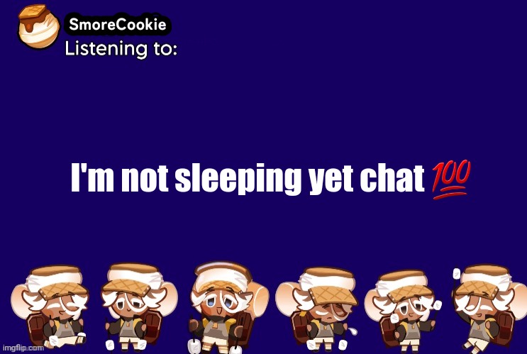 SmoreCookie announcement template v2 (thanks Banditos) | I'm not sleeping yet chat 💯 | image tagged in smorecookie announcement template v2 thanks banditos | made w/ Imgflip meme maker