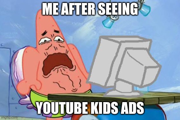 ahhhh | ME AFTER SEEING; YOUTUBE KIDS ADS | image tagged in patrick star internet disgust | made w/ Imgflip meme maker