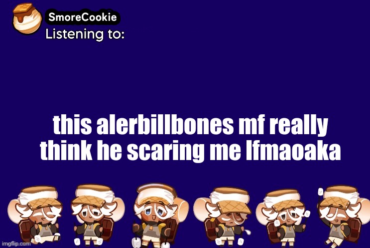 SmoreCookie announcement template v2 (thanks Banditos) | this alerbillbones mf really think he scaring me lfmaoaka | image tagged in smorecookie announcement template v2 thanks banditos | made w/ Imgflip meme maker