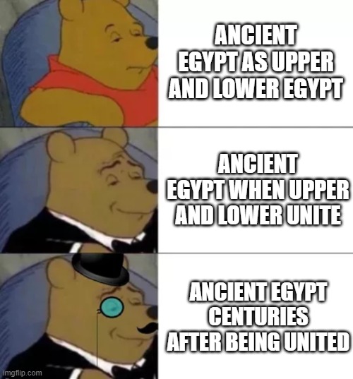 Ancient Egypt Civilization | ANCIENT EGYPT AS UPPER AND LOWER EGYPT; ANCIENT EGYPT WHEN UPPER AND LOWER UNITE; ANCIENT EGYPT CENTURIES AFTER BEING UNITED | image tagged in fancy pooh | made w/ Imgflip meme maker