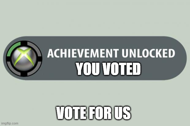 achievement unlocked | YOU VOTED; VOTE FOR US | image tagged in achievement unlocked | made w/ Imgflip meme maker