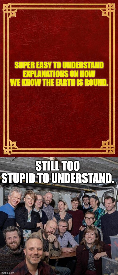 SUPER EASY TO UNDERSTAND EXPLANATIONS ON HOW WE KNOW THE EARTH IS ROUND. STILL TOO STUPID TO UNDERSTAND. | image tagged in book cover,flat earth club | made w/ Imgflip meme maker