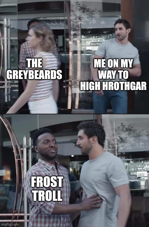 High Hrothgar Troll | ME ON MY WAY TO HIGH HROTHGAR; THE GREYBEARDS; FROST TROLL | image tagged in black guy stopping,skyrim | made w/ Imgflip meme maker