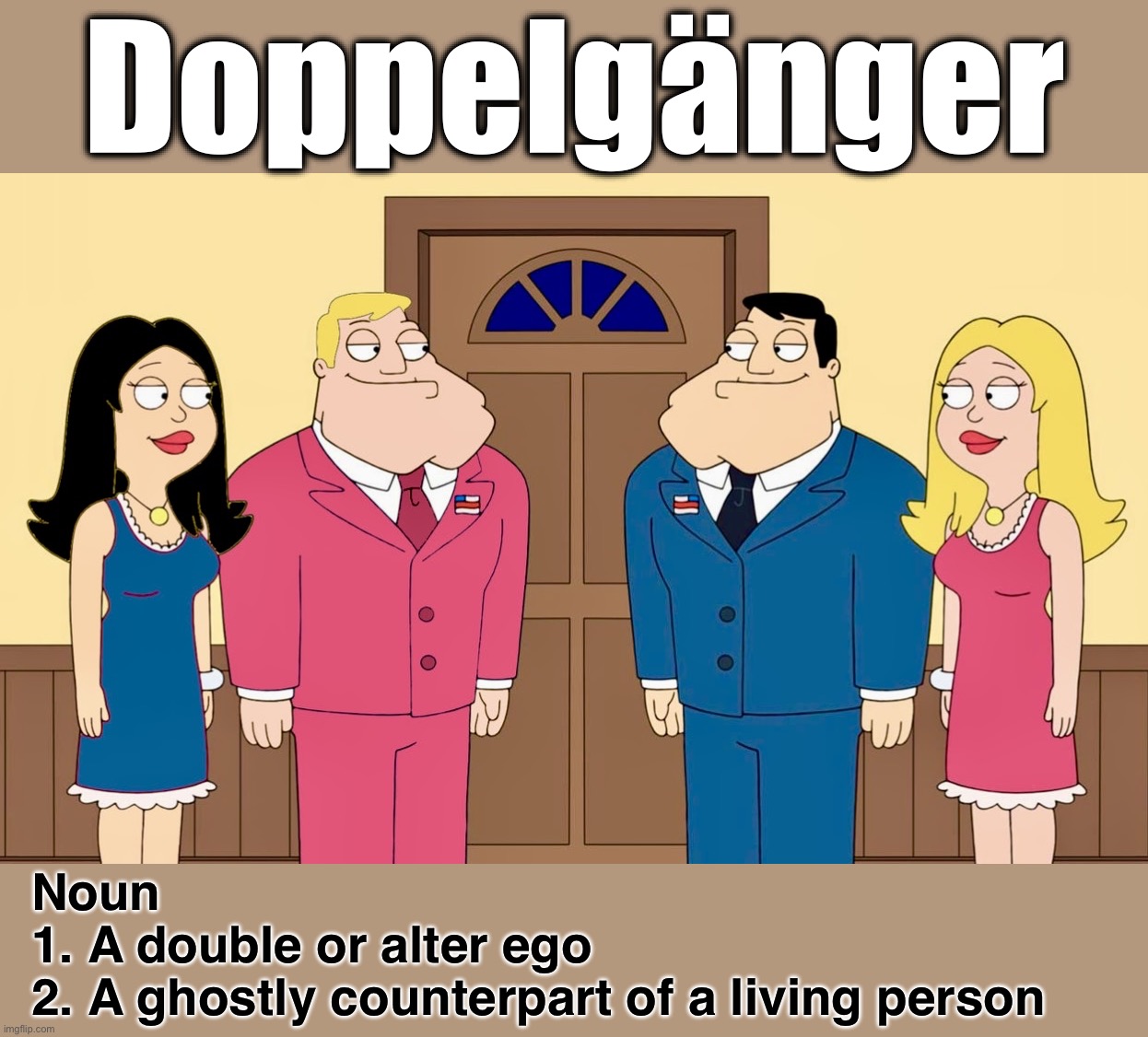 Word of the day “D” | Doppelgänger; Noun
1. A double or alter ego
2. A ghostly counterpart of a living person | image tagged in mirror mirror,memes,double,ghosts,american dad,word of the day | made w/ Imgflip meme maker