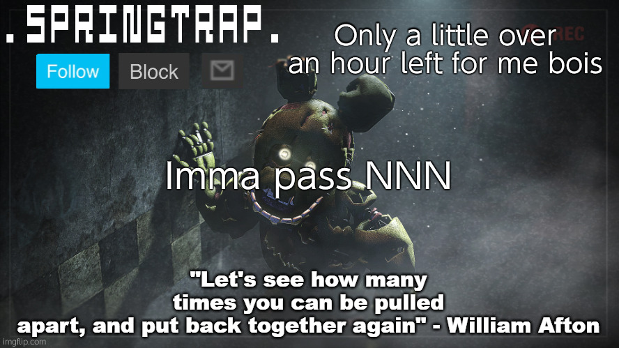 Springtrap Announcement Template V1 | Only a little over an hour left for me bois; Imma pass NNN | image tagged in springtrap announcement template v1 | made w/ Imgflip meme maker