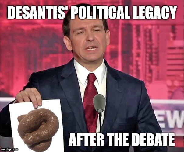 DeSantis poop | DESANTIS' POLITICAL LEGACY; AFTER THE DEBATE | image tagged in desantis,poop,legacy | made w/ Imgflip meme maker