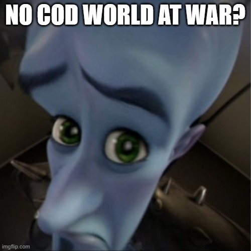 Megamind peeking | NO COD WORLD AT WAR? | image tagged in megamind peeking | made w/ Imgflip meme maker