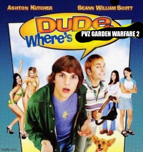 dude where's the funny | PVZ GARDEN WARFARE 2 | image tagged in dude where's the funny | made w/ Imgflip meme maker