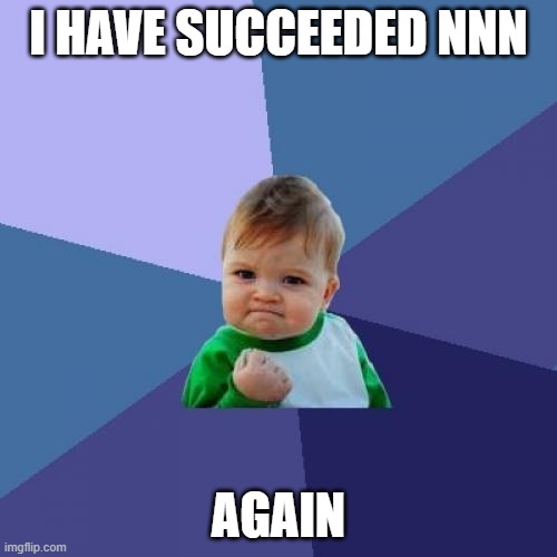 I DID IT AGAIN | I HAVE SUCCEEDED NNN; AGAIN | image tagged in memes,success kid,no nut november | made w/ Imgflip meme maker