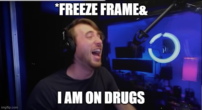 Hunter Perterson | *FREEZE FRAME&; I AM ON DRUGS | image tagged in laughing hunter peterson | made w/ Imgflip meme maker