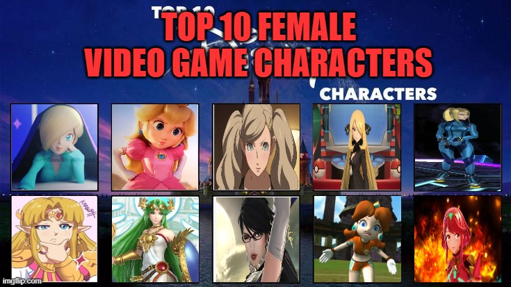 top 10 female video game characters | TOP 10 FEMALE VIDEO GAME CHARACTERS | image tagged in top 10 disney characters,female,video games,nintendo,waifu,ladies | made w/ Imgflip meme maker