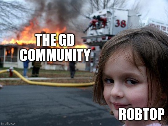 Disaster Girl | THE GD COMMUNITY; ROBTOP | image tagged in memes,disaster girl | made w/ Imgflip meme maker