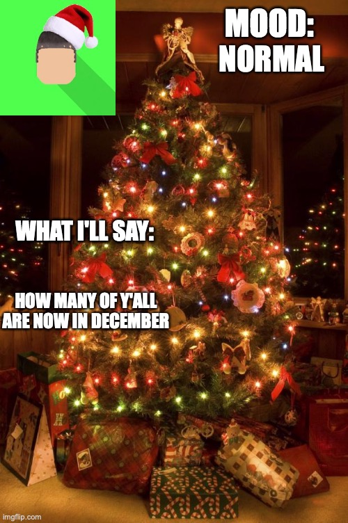 Kyrian247 christmas announcement template | NORMAL; HOW MANY OF Y'ALL ARE NOW IN DECEMBER | image tagged in kyrian247 christmas announcement template | made w/ Imgflip meme maker