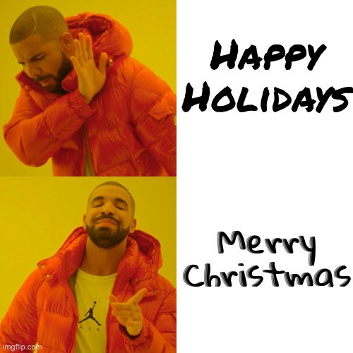 Merry Christmas and Happy Holidays! | Happy Holidays; Merry Christmas | image tagged in memes,drake hotline bling,merry christmas,happy holidays,christmas memes,christmas | made w/ Imgflip meme maker