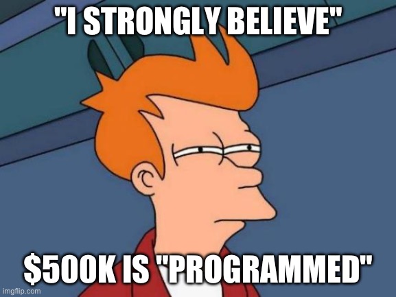 it's programmed | "I STRONGLY BELIEVE"; $500K IS "PROGRAMMED" | image tagged in memes,futurama fry,cryptocurrency,crypto | made w/ Imgflip meme maker