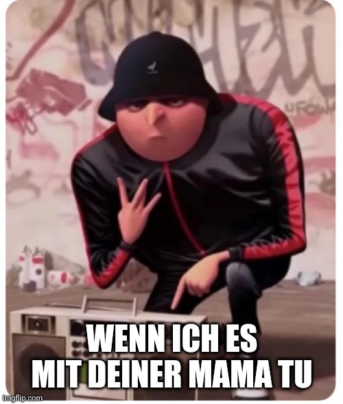 German kids be like | WENN ICH ES MIT DEINER MAMA TU | image tagged in cool gru | made w/ Imgflip meme maker