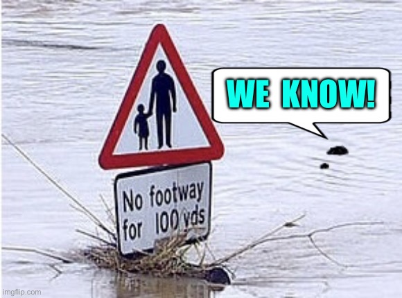 Flooding | WE  KNOW! | image tagged in flood,no footpath,for 100 yards,we know,fun | made w/ Imgflip meme maker