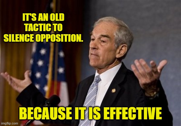 Ron Paul shrug | IT'S AN OLD TACTIC TO SILENCE OPPOSITION. BECAUSE IT IS EFFECTIVE | image tagged in ron paul shrug | made w/ Imgflip meme maker