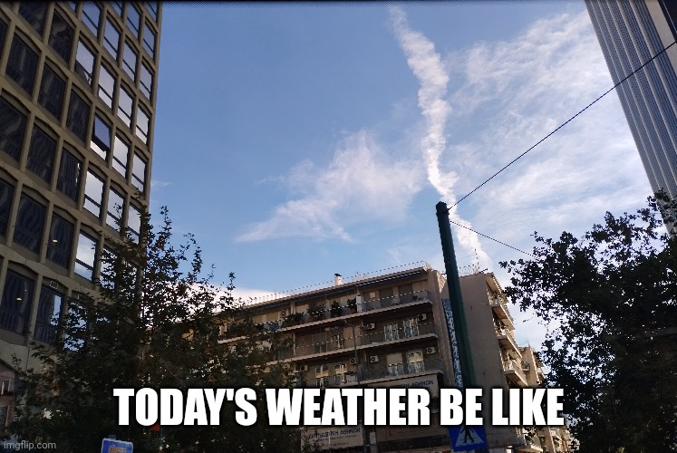 Weather in Greece December 1st | TODAY'S WEATHER BE LIKE | made w/ Imgflip meme maker