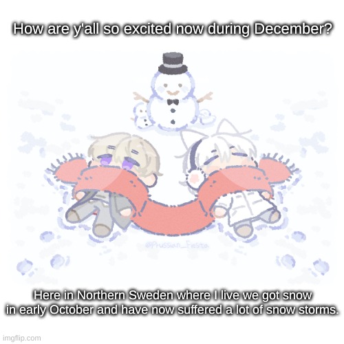 How are y'all so excited now during December? Here in Northern Sweden where I live we got snow in early October and have now suffered a lot of snow storms. | made w/ Imgflip meme maker