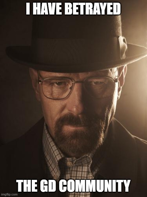 Walter White | I HAVE BETRAYED THE GD COMMUNITY | image tagged in walter white | made w/ Imgflip meme maker